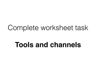 Complete worksheet task
Tools and channels
 