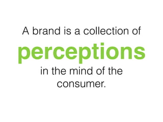 A brand is a collection of
perceptions
in the mind of the
consumer.
 