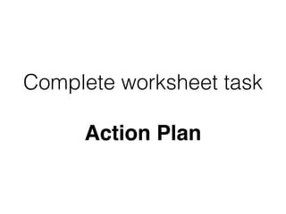 Complete worksheet task
Action Plan
 