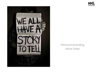 Personal branding
Minor Sales
What’s your story?
 