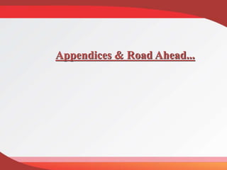 Appendices & Road Ahead...
 
