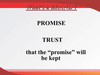 PROMISE
TRUST
that the “promise” will
be kept
What’s a BRAND ?
 