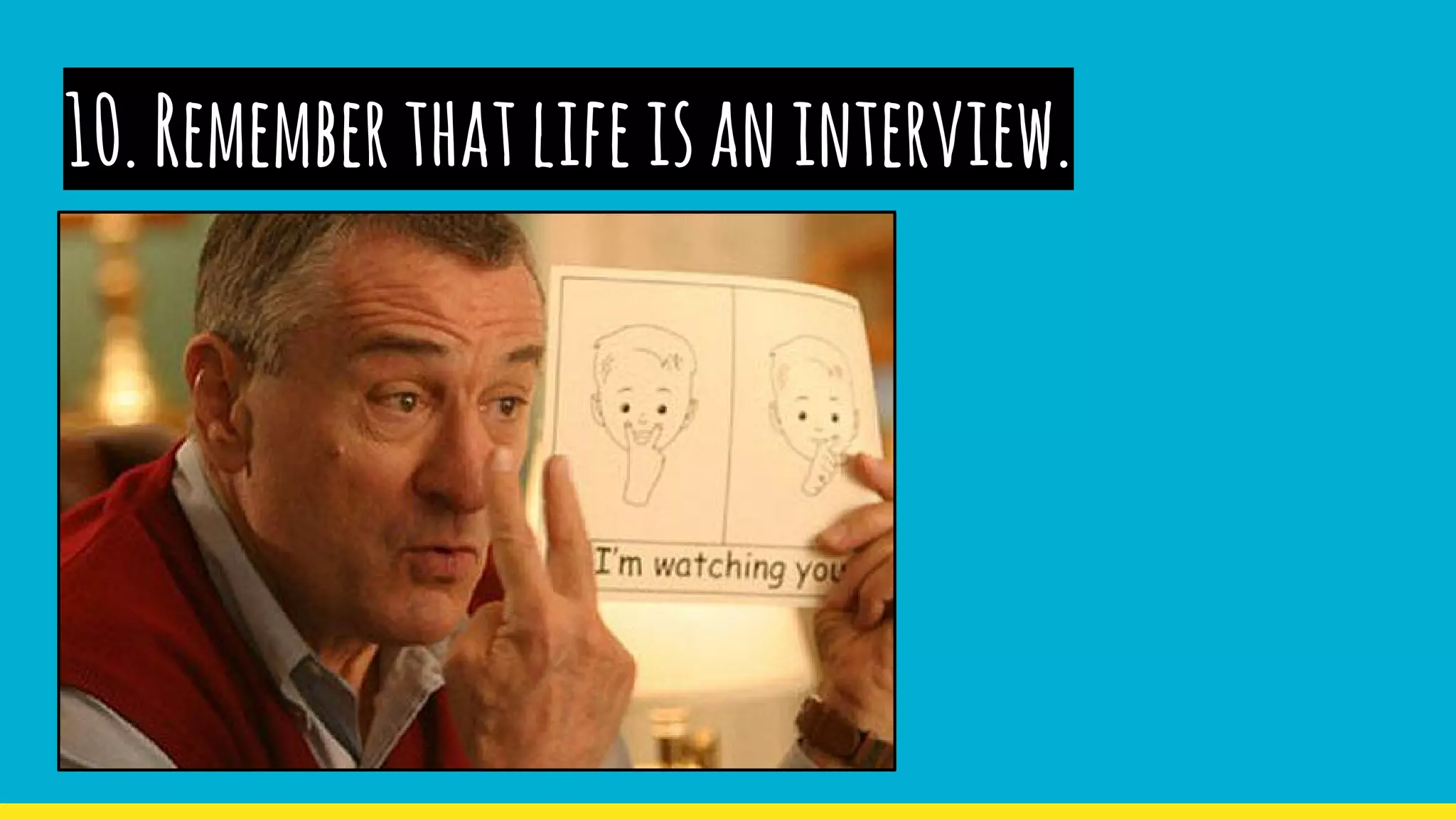 10.Rememberthatlifeisaninterview.
 