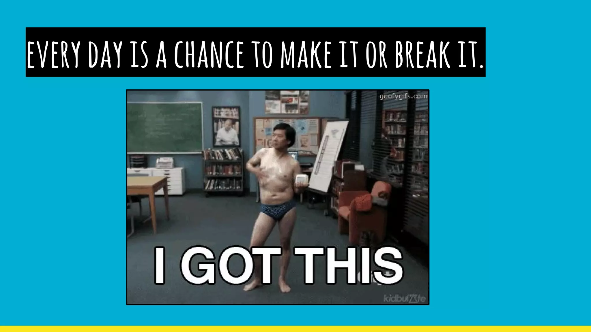 everydayisachancetomakeitorbreakit.
 