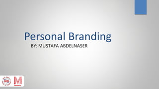 Personal Branding
BY: MUSTAFA ABDELNASER
 
