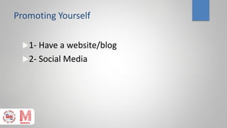 Promoting Yourself
1- Have a website/blog
2- Social Media
 