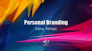 Personal Branding
Danu Atmojo
 