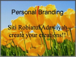 Siti Robiatul Adawiyah
Personal Branding
Siti Robiatul Adawiyah
create your creations!!
 
