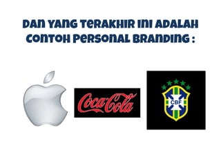 Dan yang terakhir ini adalah
Contoh Personal Branding :
 