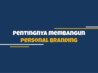 Pentingnya membangun
personal branding
 