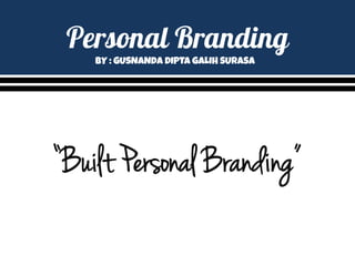 Personal Branding
“Built Personal Branding”
BY : GUSNANDA DIPTA GALIH SURASA
 