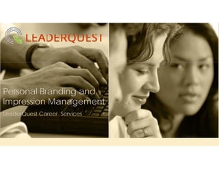 This presentation is a product of LeaderQuest Career Services, designed to help you develop your own Personal Brand. The information in this 
presentation is a blend of best‐practice research and narratives gathered from career professionals and HR experts. Although LeaderQuest has 
made every reasonable attempt to achieve complete accuracy of the content in this product, they assume no responsibility for errors or 
omissions. Also, you should use this information as you see fit, and at your own risk. Your particular situation may not be exactly suited to the 
examples illustrated here; in fact, it's likely that they won't be identical, and you should adjust your use of the information and recommendations 
accordingly. 
Nothing in this presentation is intended to replace your own intelligence, nor other legal/professional advice, and is meant to inform and 
entertain the reader. Any trademarks, service marks, product names or features are assumed to be the property of their respective owners, and are used only for reference. 
There is no implied endorsement of any particular product or service within this presentation. 
1
 