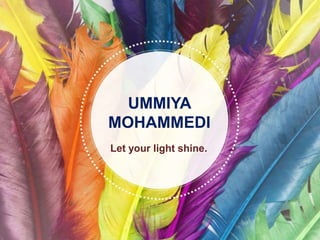 Let your light shine.
UMMIYA
MOHAMMEDI
 