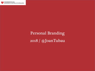 Personal Branding
2018 / @JoanTubau
 