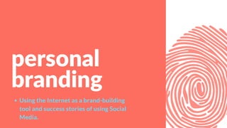 personal
branding
Using the Internet as a brand-building
tool and success stories of using Social
Media.
 