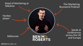 2
The Marketing
Buzzword Podcast
Speak at
conferences
across the UK
and Europe
Head of Marketing at
Talkative
Millennial
H...