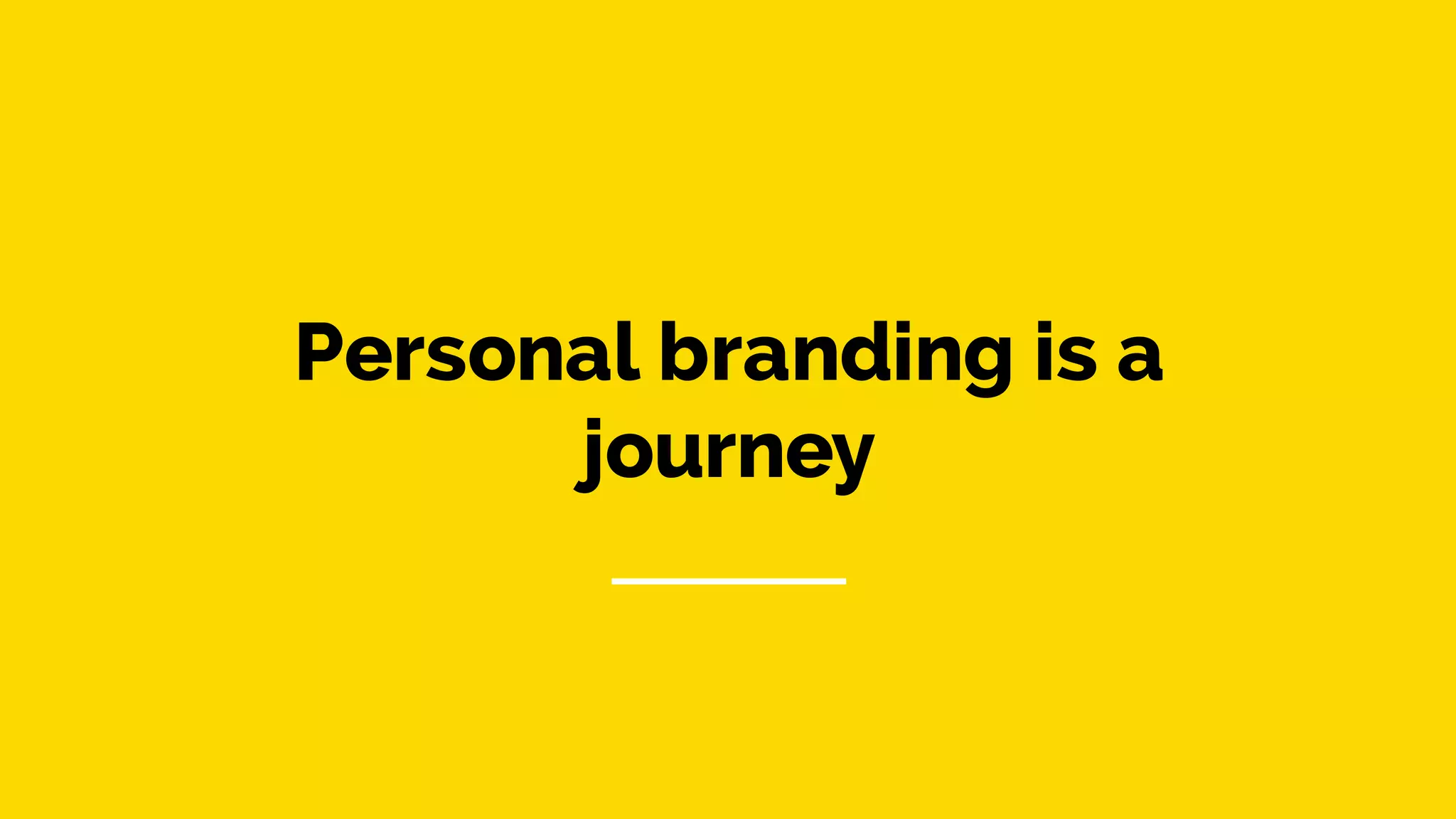 Personal branding is a
journey
 