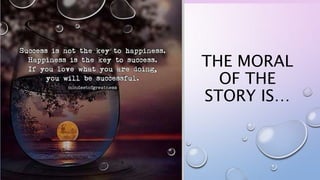 THE MORAL
OF THE
STORY IS…
 
