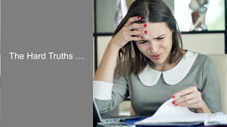 The Hard Truths:
The Hard Truths …
 