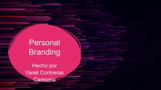 Personal
Branding
Hecho por
Yareli Contreras
Carmona
 