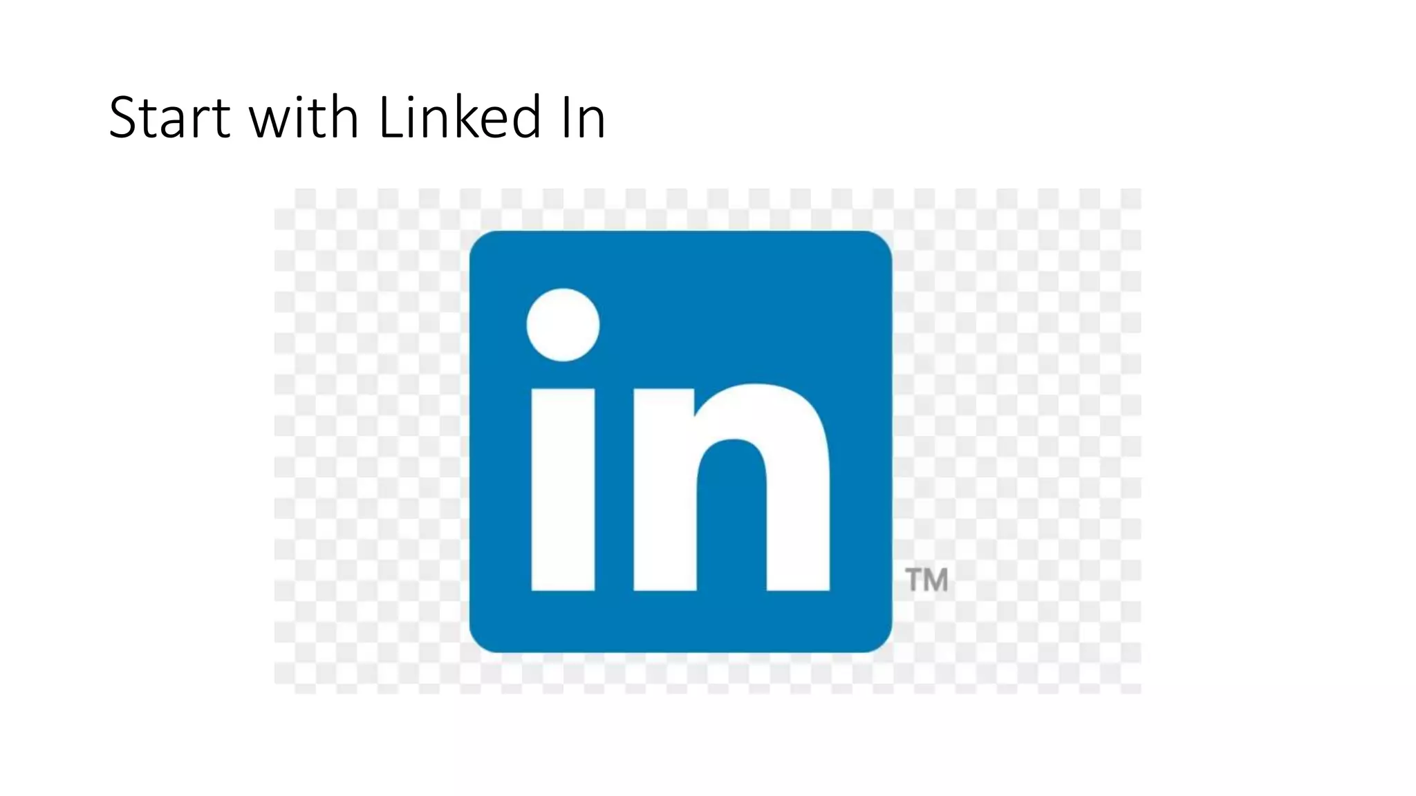 Start with Linked In
 