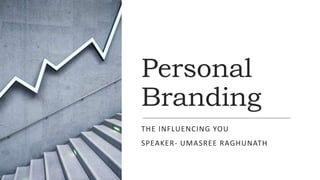 Personal
Branding
THE INFLUENCING YOU
SPEAKER- UMASREE RAGHUNATH
 
