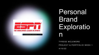 Personal
Brand
Exploratio
n
T Y R E S E M C L E M O R E
P R O J E C T & P O R T F O L I O W E E K 1
4 / 1 0 / 2 2
This Photo by Unknown Author is licensed under CC BY-NC-ND
 