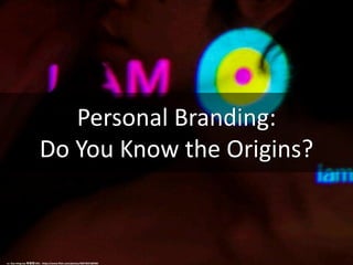 Personal Branding:
Do You Know the Origins?
cc: See-ming Lee 李思明 SML - https://www.flickr.com/photos/48973657@N00
 