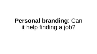 Personal branding: Can
it help finding a job?
 
