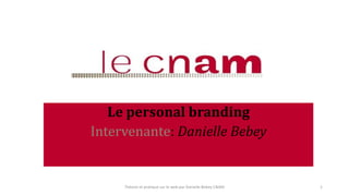 Le personal branding
Intervenante: Danielle Bebey
Théorie et pratique sur le web par Danielle Bebey CNAM 1
 