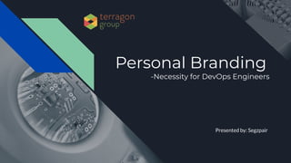 Personal Branding
-Necessity for DevOps Engineers
Presented by: Segzpair
 
