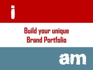 Build your uniqueBrand Portfolio 
I am  