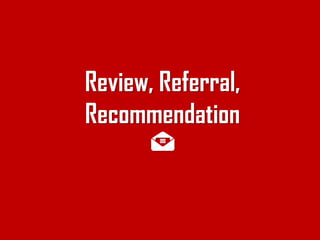 Review, Referral, Recommendationh  
