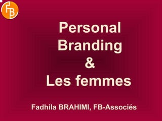 Personal
Branding
&
Les femmes
Fadhila BRAHIMI, FB-Associés
 