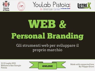 Gli strumenti web per sviluppare il
proprio marchio
12-13 Luglio 2013
Biblioteca San Giorgio
Pistoia
Made with connected l...