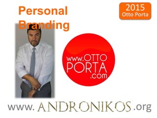 .orgwww.
Personal
Branding
2015
Otto Porta
 