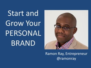 Start and
Grow Your
PERSONAL
BRAND
Ramon Ray, Entrepreneur
@ramonray
 