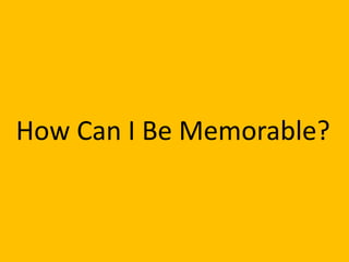 How Can I Be Memorable?
 
