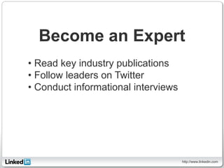 Become an Expert
• Read key industry publications
• Follow leaders on Twitter
• Conduct informational interviews




     ...