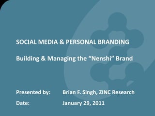 SOCIAL MEDIA & PERSONAL BRANDINGBuilding & Managing the “Nenshi” Brand Presented by:  Brian F. Singh, ZINC Research Date:  		January 29, 2011 