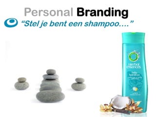 Personal Branding

“Stel je bent een shampoo….”

 