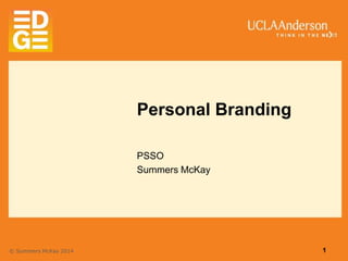 Personal Branding
PSSO
Summers McKay

© Summers McKay 2014

1

 