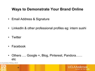 © Summers McKay 2014
Ways to Demonstrate Your Brand Online
23
• Email Address & Signature
• LinkedIn & other professional ...