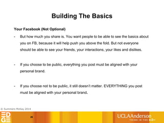 © Summers McKay 2014
Building The Basics
26
Your Facebook (Not Optional)
- But how much you share is. You want people to b...