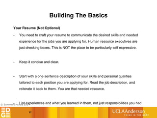 © Summers McKay 2014
Building The Basics
27
Your Resume (Not Optional)
- You need to craft your resume to communicate the ...