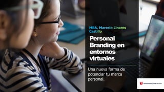 Personal
Branding en
entornos
virtuales
Una nueva forma de
potenciar tu marca
personal.
 