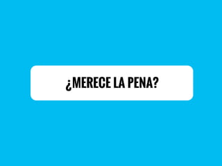 ¿MERECE LA PENA?
 