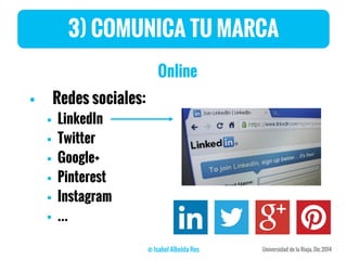 3) COMUNICA TU MARCA
Online
 Redes sociales:
 LinkedIn
 Twitter
 Google+
 Pinterest
 Instagram
 …
 