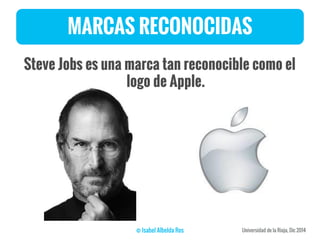 MARCAS RECONOCIDAS
Steve Jobs es una marca tan reconocible como el
logo de Apple.
 