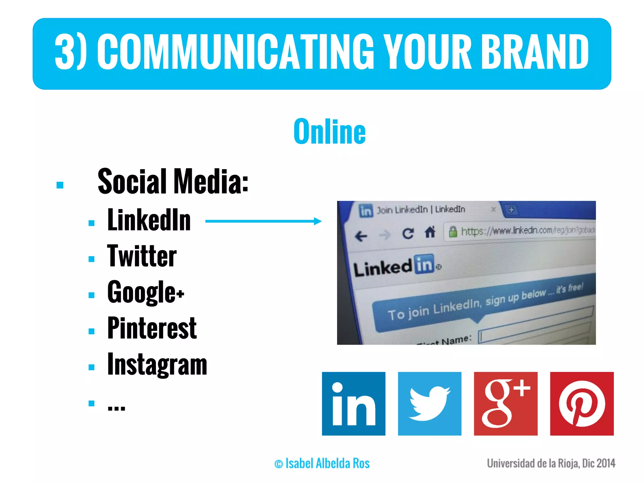 3) COMMUNICATING YOUR BRAND
Online
 Social Media:
 LinkedIn
 Twitter
 Google+
 Pinterest
 Instagram
 …
 
